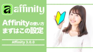【Affinity 3.0】Affinity の使い方(環境設定編)